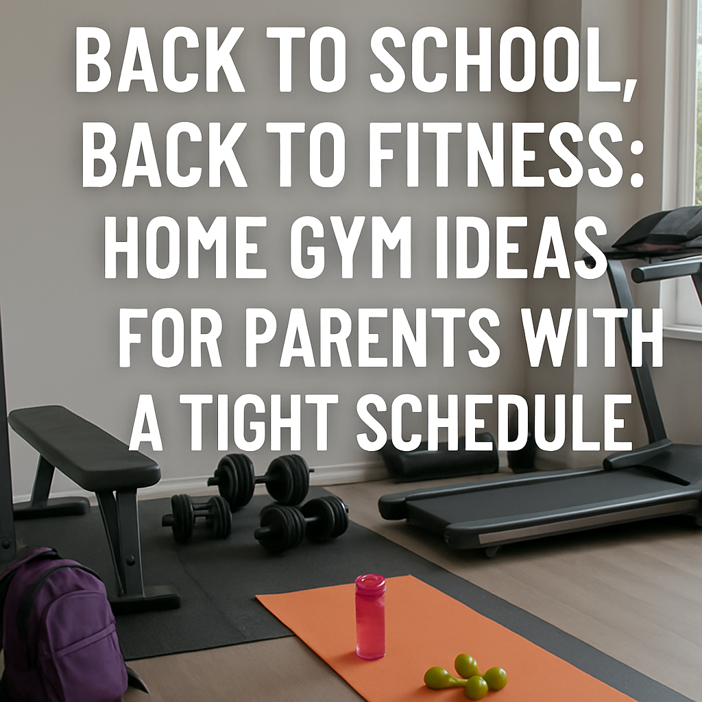 Back to School, Back to Fitness: Home Gym Ideas for Parents with a Tight Schedule