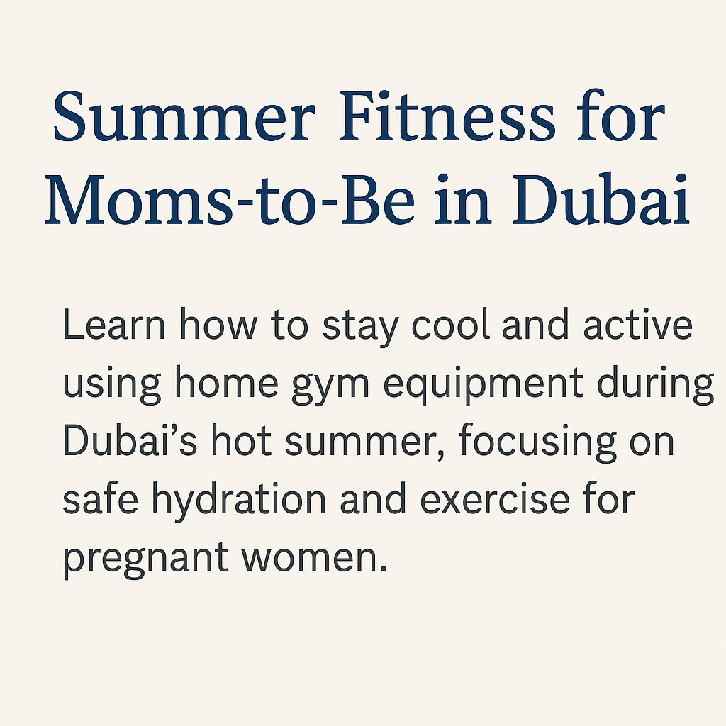 Summer Fitness for Moms-to-Be in Dubai: How to Stay Cool & Active with Gym Equipment